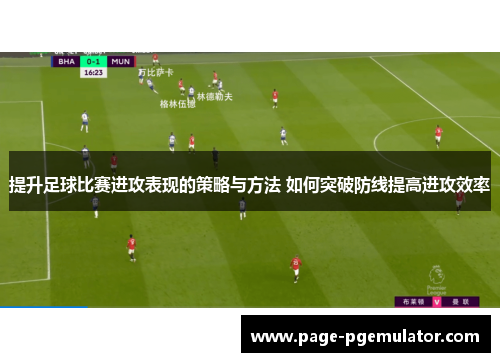 提升足球比赛进攻表现的策略与方法 如何突破防线提高进攻效率