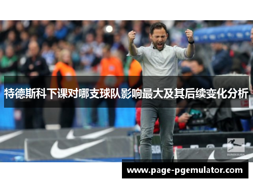 特德斯科下课对哪支球队影响最大及其后续变化分析