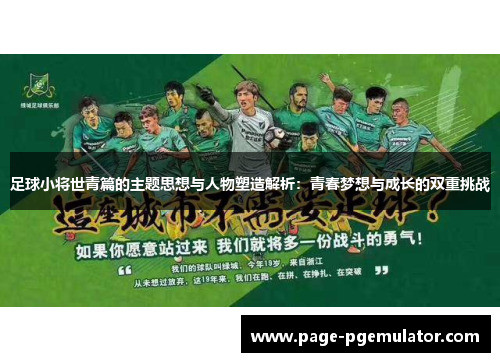 足球小将世青篇的主题思想与人物塑造解析:青春梦想与成长的双重挑战 足球小将世青篇的主题思想与人物塑造解析:青春梦想与成长的双重挑战