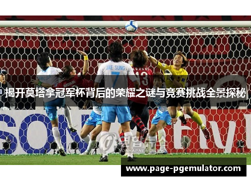 揭开莫塔拿冠军杯背后的荣耀之谜与竞赛挑战全景探秘 揭开莫塔拿冠军杯背后的荣耀之谜与竞赛挑战全景探秘