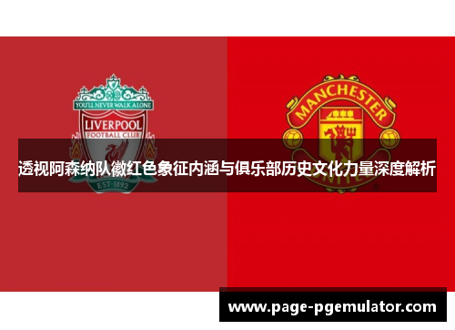 透视阿森纳队徽红色象征内涵与俱乐部历史文化力量深度解析 透视阿森纳队徽红色象征内涵与俱乐部历史文化力量深度解析