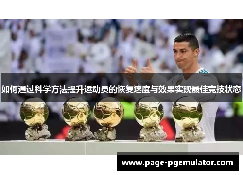 如何通过科学方法提升运动员的恢复速度与效果实现最佳竞技状态 如何通过科学方法提升运动员的恢复速度与效果实现最佳竞技状态