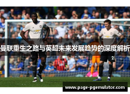 曼联重生之路与英超未来发展趋势的深度解析