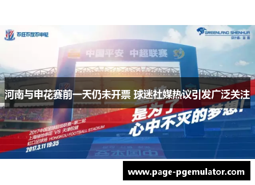 河南与申花赛前一天仍未开票 球迷社媒热议引发广泛关注