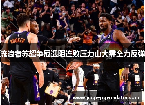 流浪者苏超争冠遇阻连败压力山大需全力反弹 流浪者苏超争冠遇阻连败压力山大需全力反弹