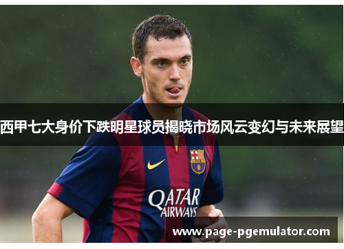 西甲七大身价下跌明星球员揭晓市场风云变幻与未来展望