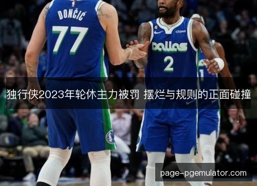 独行侠2023年轮休主力被罚 摆烂与规则的正面碰撞